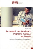 Modibo Bah - Le devenir des étudiants migrants maliens en France - Rester en France ou rentrer au Mali ?.