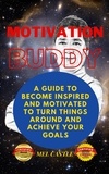  MEL CASTLE - Motivation Buddy: A Guide To Become Inspired  And Motivated To Turn Things Around And Achieve Your Goals.