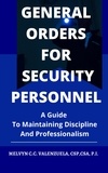  MELVYN C.C. VALENZUELA - General Orders for Security Personnel: A Guide to Maintaining Discipline and Professionalism.