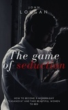  John Lougan - The Game of Seduction: how to become a modern-day "Casanova" and take beautiful women to bed..