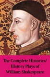 William Shakespeare - The Complete Histories / History Plays of William Shakespeare.