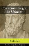 Sófocles Sófocles - Colección integral de Sófocles - Electra, Edipo Rey, Antígona.