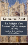 Emmanuel Kant et Jacques Trullard - La Religion dans les limites de la simple raison: Analyse de la théologie philosophique (L'édition intégrale).