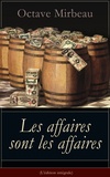 Octave Mirbeau - Les affaires sont les affaires (L'édition intégrale) - La puissance de l'argent - Une comédie classique.