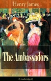 Henry James - The Ambassadors (Unabridged) - Satirical Novel from the famous author of the realism movement, known for The Portrait of a Lady, The Turn of The Screw, The Wings of the Dove, The American, The Europeans, The Golden Bowl….