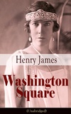 Henry James - Washington Square (Unabridged) - Satirical Novel from the famous author of the realism movement, known for Portrait of a Lady, The Ambassadors, The Princess Casamassima, The Bostonians, The American….