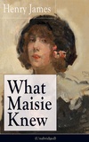 Henry James - What Maisie Knew (Unabridged) - From the famous author of the realism movement, known for Portrait of a Lady, The Ambassadors, The Bostonians, The Turn of The Screw, The Wings of the Dove, The American….