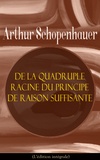 Arthur Schopenhauer et J. A. Cantacuzène - De la quadruple racine du principe de raison suffisante (L'édition intégrale).