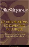 Arthur Schopenhauer et Salomon Reinach - Les Deux Problèmes fondamentaux de l’éthique: Le Fondement de la morale + Essai sur le libre arbitre (L'édition intégrale).