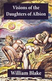 William Blake - Visions of the Daughters of Albion (Illuminated Manuscript with the Original Illustrations of William Blake).
