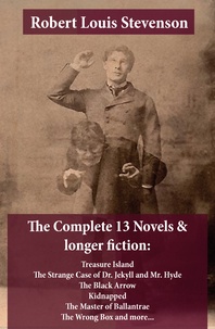 Robert Louis Stevenson - The Complete 13 Novels & longer fiction: Treasure Island, The Strange Case of Dr. Jekyll and Mr. Hyde, The Black Arrow, Kidnapped, The Master of Ballantrae, The Wrong Box and more....