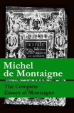 Charles Cotton et William Carew Hazlitt - The Complete Essays of Montaigne (107 annotated essays in 1 eBook + The Life of Montaigne + The Letters of Montaigne).