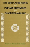 William Dwight Whitney - The Roots, Verb-forms and Primary Derivatives of the Sanskrit Language.