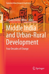 Barbara Harriss-White - Middle India and Urban-Rural Development - Four Decades of Change.