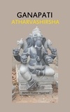  Ashwini Kumar Aggarwal - Ganapati Atharvashirsha: Essence and Sanskrit Grammar.