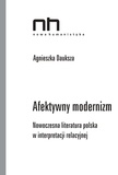 Agnieszka Dauksza - Afektywny modernizm - Nowoczesna literatura polska w interpretacji relacyjnej.