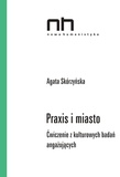 Agata Skórzyńska - Praxis i miasto - Ćwiczenie z kulturowych badań angażujących.