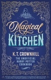  K.T. Crownhill - Magical Kitchen: The Unofficial Harry Potter Cookbook.