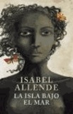 Isabel Allende - La isla bajo el mar.