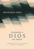 Joan Mesquida Sampol - Tomarse a Dios en serio - La dificultad de creer en un Dios que no alcanzamos a comprender.