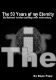 BEPE POPU - The I - The 50 Years of my Eternity | My Rational Intellectual Map after mid-century.