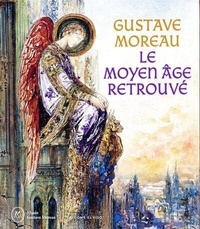 Marie-Cécile Forest et Emmanuel Mace - Gustave Moreau - Le moyen âge retrouvé.