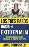 Anne Schlosser - Los Tres Pasos hacia el éxito en MLM - Conviértase en un exitoso empresario de Negocios Multi Nivel.