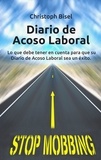 Christoph Bisel - Diario de Acoso Laboral - Lo que debe tener en cuenta para que su Diario de Acoso Laboral sea un éxito..