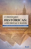 Juan Álvarez-Nava García - Curiosidades históricas: Anécdotas y datos. - Un libro para docentes, estudiantes y curiosos..