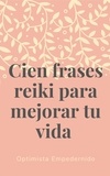 Optimista Empedernido - Cien frases reiki para mejorar tu vida.