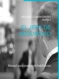 Antonio Cambronero Ibañez - El jefe de seguridad - Manual para pruebas de habilitación.