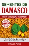 Marcus D. Adams - Sementes de Damasco - Cura do Câncer com a Vitamina B17? - O Remédio Antigo Que a Indústria Farmacêutica Está Escondendo.