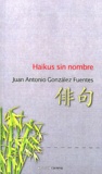 Juan Antonio Gonzalez Fuentes - Haikus sin nombre.