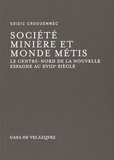Soizic Croguennec - Société minière et monde métis - Le Centre-Nord de la Nouvelle Espagne au XVIIIe siècle.