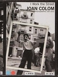 david Balsells et Jorge Ribalta - I Work the Street - Joan Colom, photographs 1957-2010.