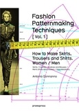 Antonio Donnanno - Fashion Patternmaking Techniques - Volume 1, How to make skirts, trousers and shirts, women/men.
