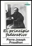 Pierre-Joseph Proudhon - El principio federativo.