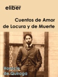 Horacio Quiroga - Cuentos de Amor de Locura y de Muerte.