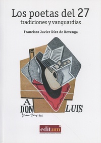 Francisco Javier Díez de Revenga - Los poetas del 27: tradiciones y vanguardias.