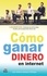 Juan Antonio Guerrero Cañongo - Cómo ganar dinero en internet - Guía práctica.