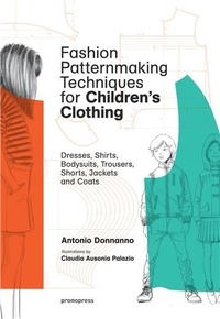 Antonio Donnanno - Fashion Patternmaking Techniques for Children's Clothing - Dresses, Shirts, Bodysuits, Trousers, Shorts, Jackets and Coats.