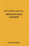 Guillermo Arriaga - Un dulce olor a muerte.