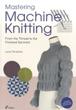 Lucia Tarantino - Mastering Machine Knitting - From the Thread to the Finished Garment.