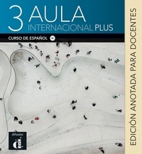Roberto Caston et Eva Garcia - Aula internacional Plus 3 B1 - Edicion anotada para docentes.