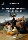 Louis Daste - Les sociétés secrètes et leurs crimes - Depuis les initiés d'Isis jusqu'aux francs-maçons modernes.