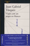 Juan Gabriel Vasquez - Viajes con un mapa en blanco.