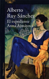 Alberto Ruy Sanchez - El expediente Anna Ajmatova.