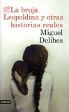 Miguel Delibes - La bruja Leopoldina y otras historias reales.