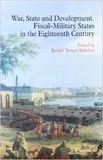 Rafael Torres Sanchez - War, State and Development - Fiscal Military States in the Eighteenth Century.