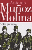 Antonio Muñoz Molina - Ardor guerrero.